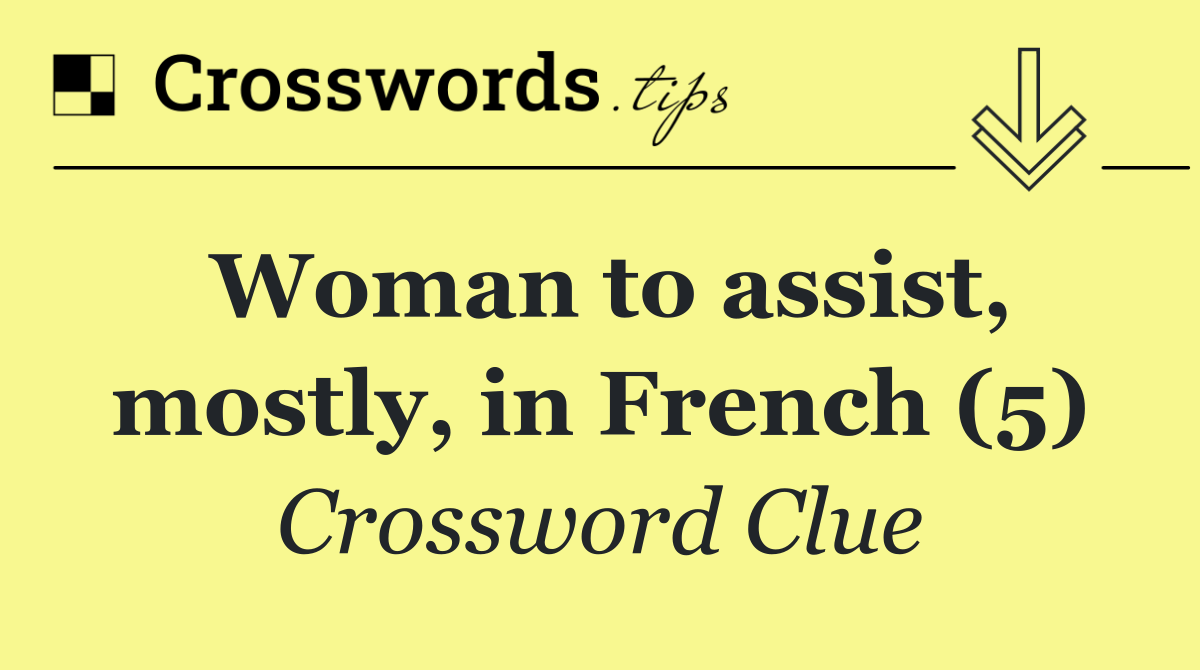 Woman to assist, mostly, in French (5)