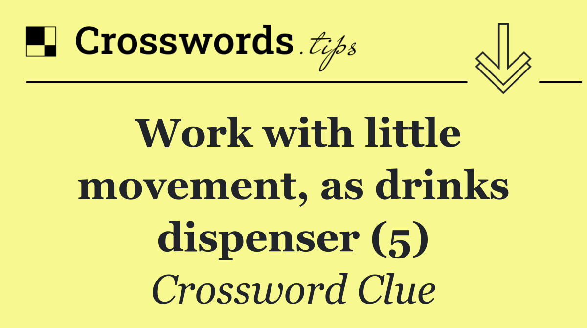 Work with little movement, as drinks dispenser (5)