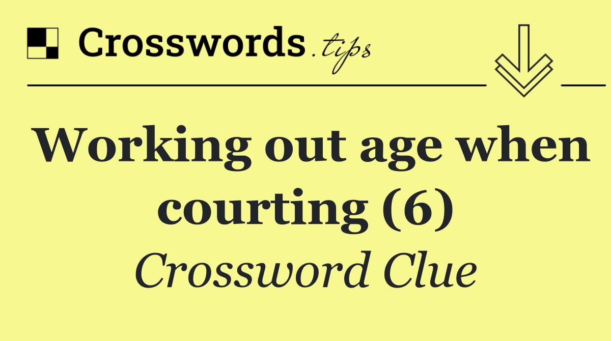 Working out age when courting (6)