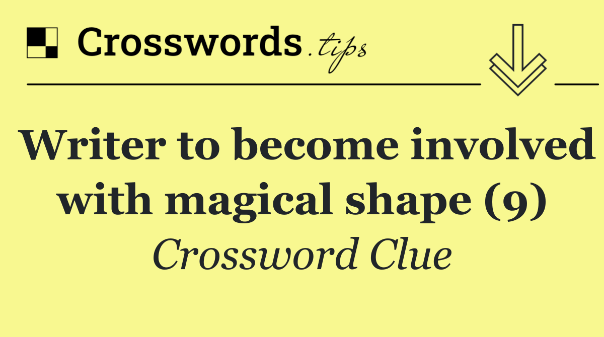 Writer to become involved with magical shape (9)