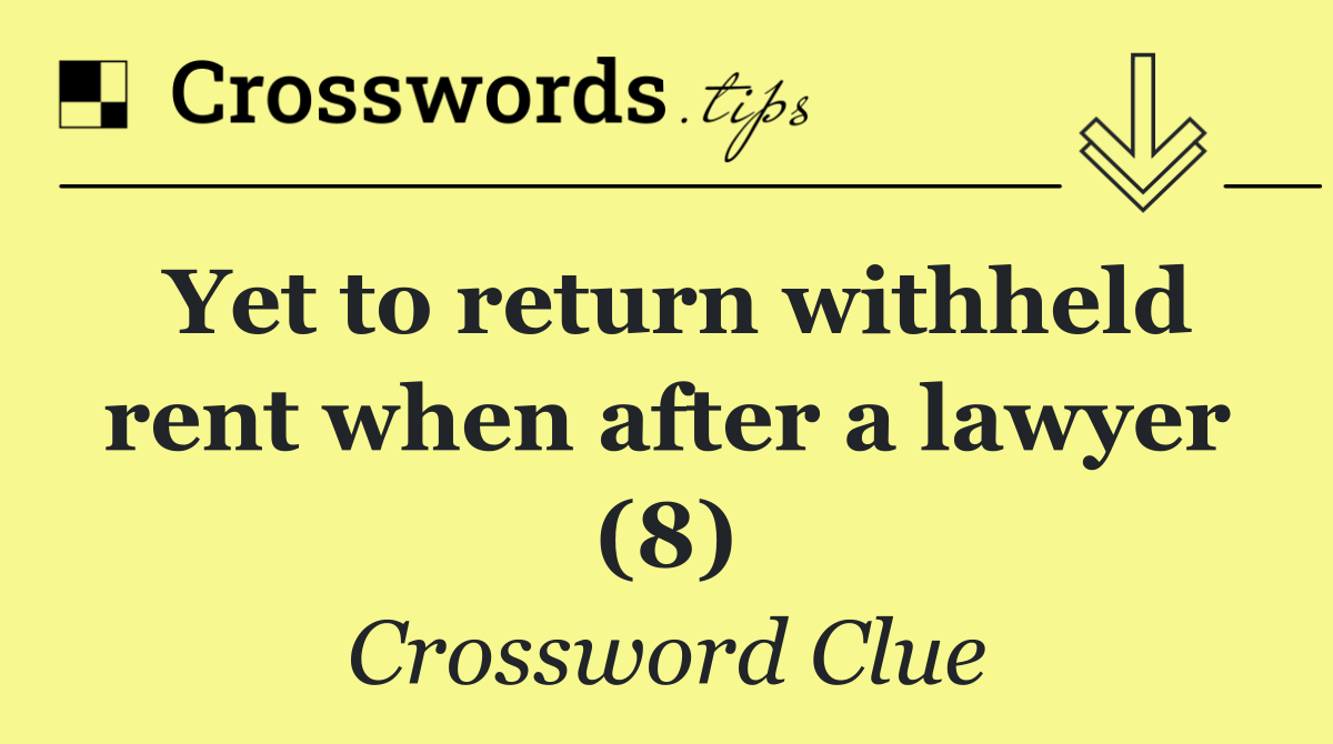 Yet to return withheld rent when after a lawyer (8)