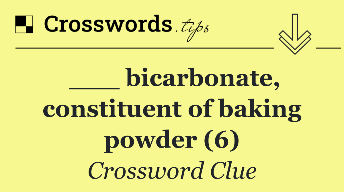 ___ bicarbonate, constituent of baking powder (6)