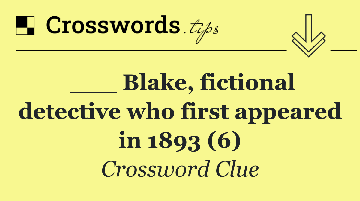 ___ Blake, fictional detective who first appeared in 1893 (6)