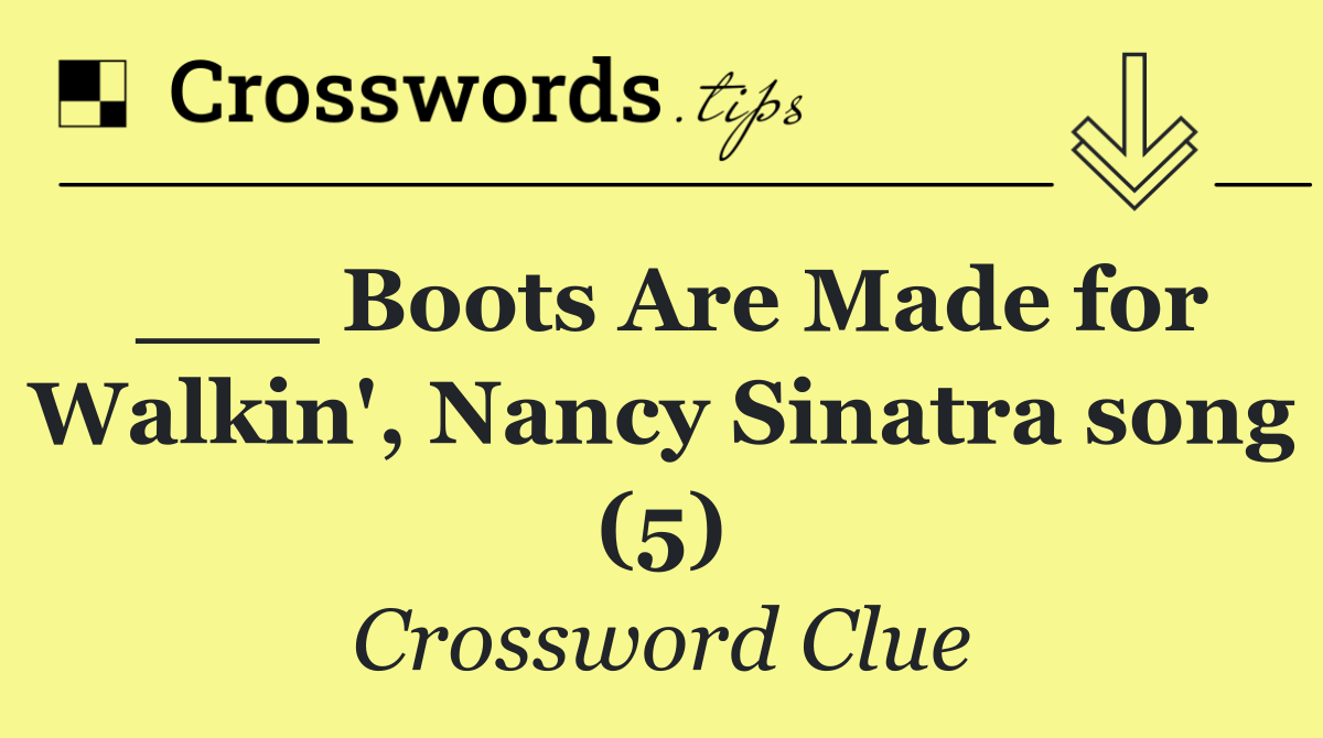 ___ Boots Are Made for Walkin', Nancy Sinatra song (5)