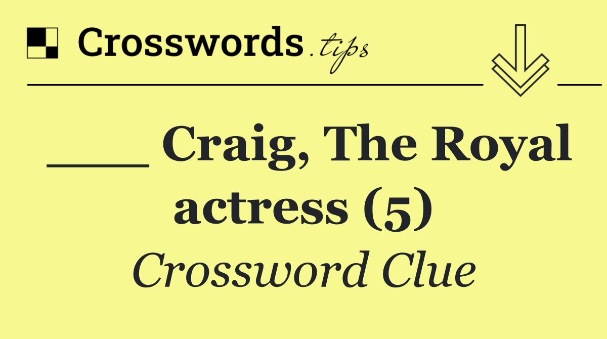 ___ Craig, The Royal actress (5)