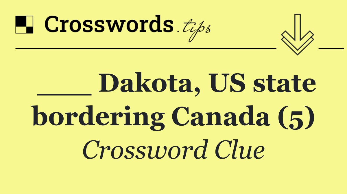 ___ Dakota, US state bordering Canada (5)