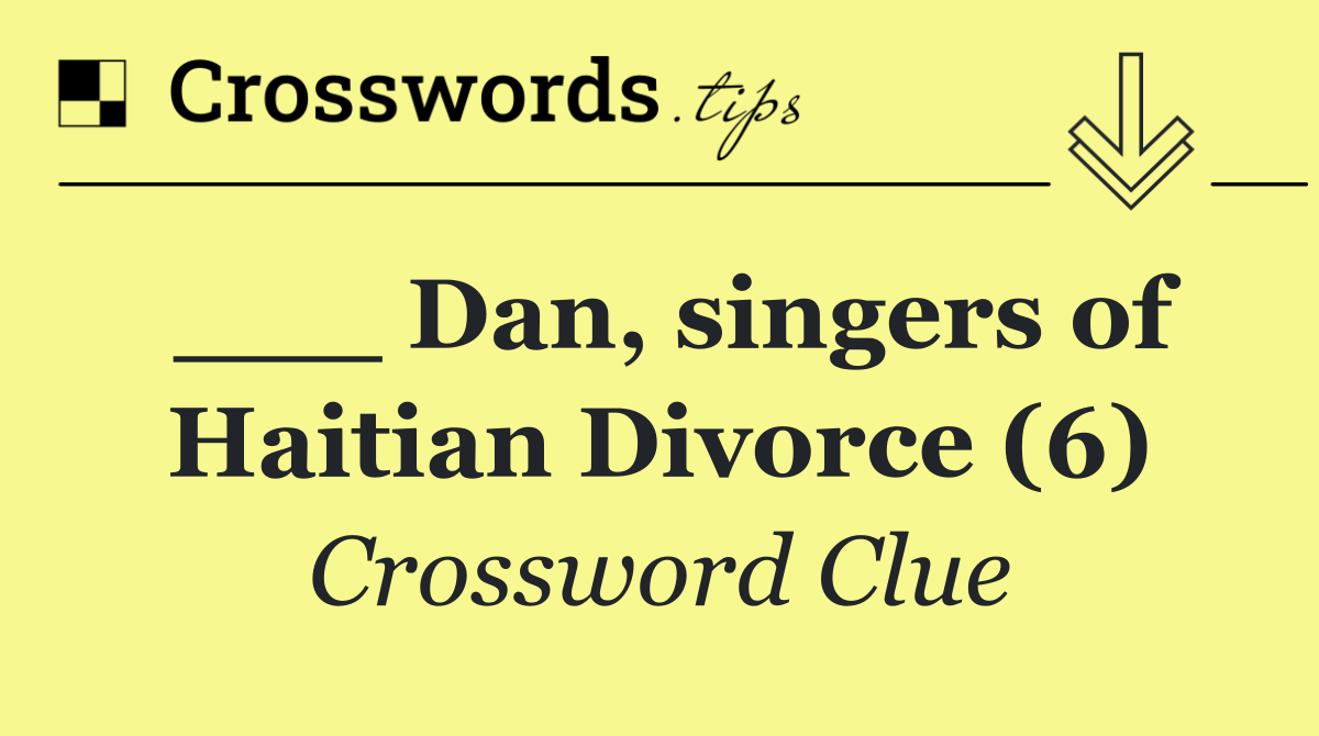 ___ Dan, singers of Haitian Divorce (6)