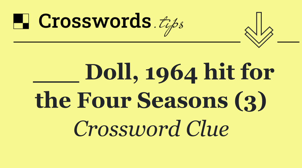 ___ Doll, 1964 hit for the Four Seasons (3)