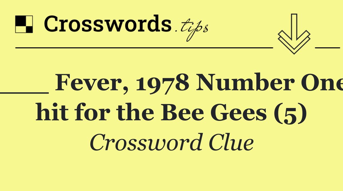 ___ Fever, 1978 Number One hit for the Bee Gees (5)