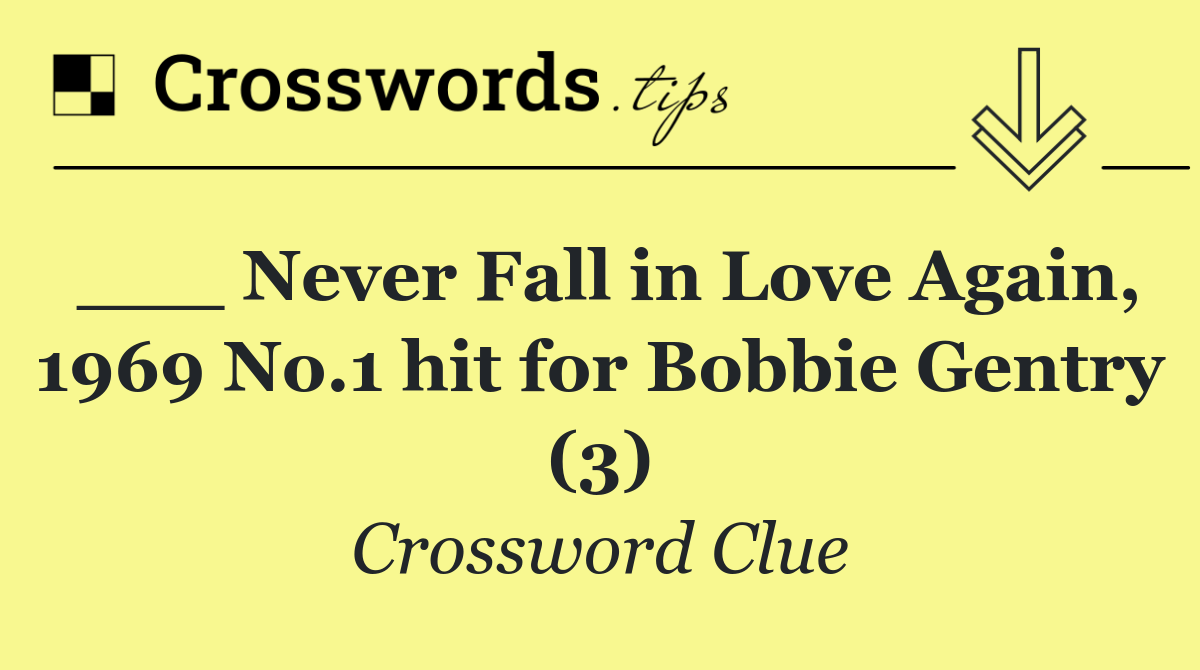 ___ Never Fall in Love Again, 1969 No.1 hit for Bobbie Gentry (3)