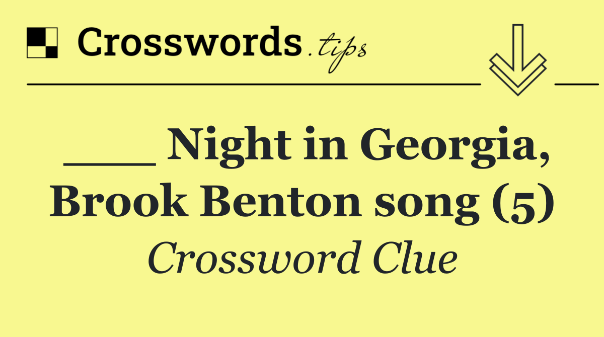 ___ Night in Georgia, Brook Benton song (5)