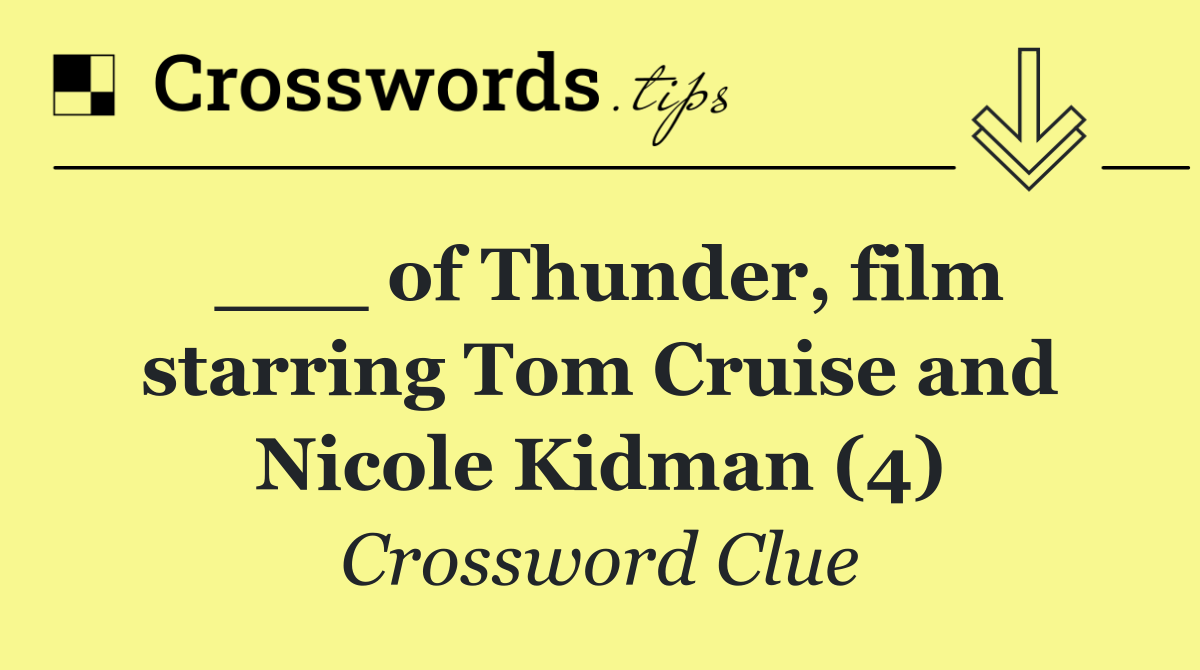 ___ of Thunder, film starring Tom Cruise and Nicole Kidman (4)