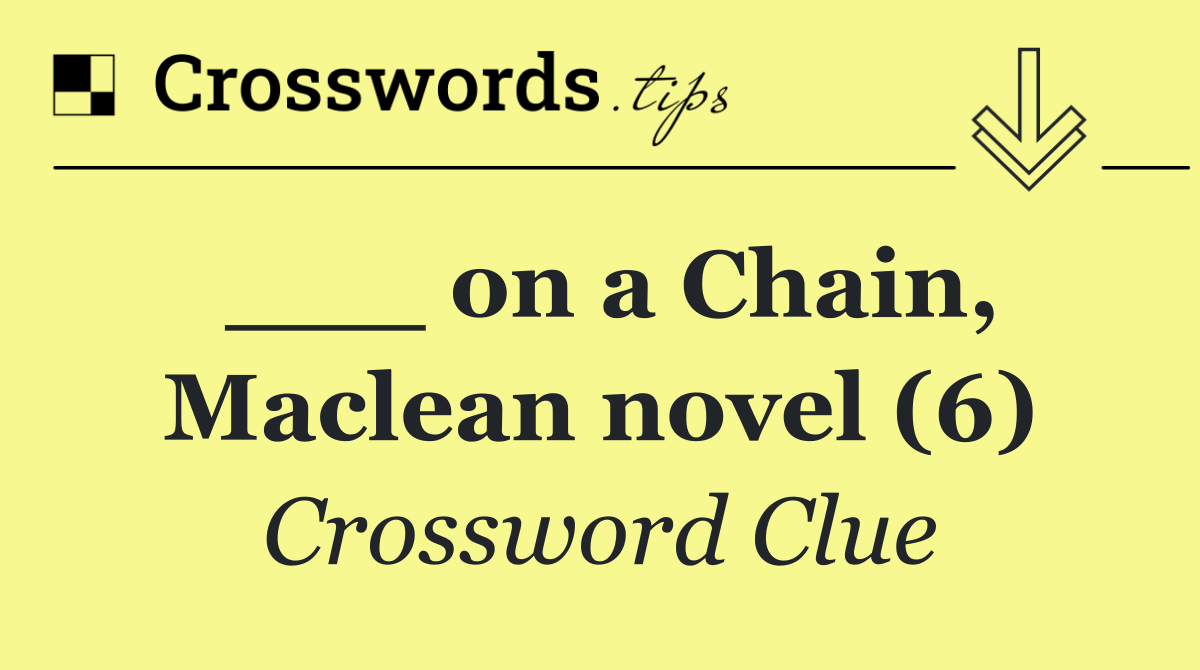 ___ on a Chain, Maclean novel (6)