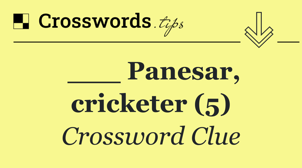 ___ Panesar, cricketer (5)