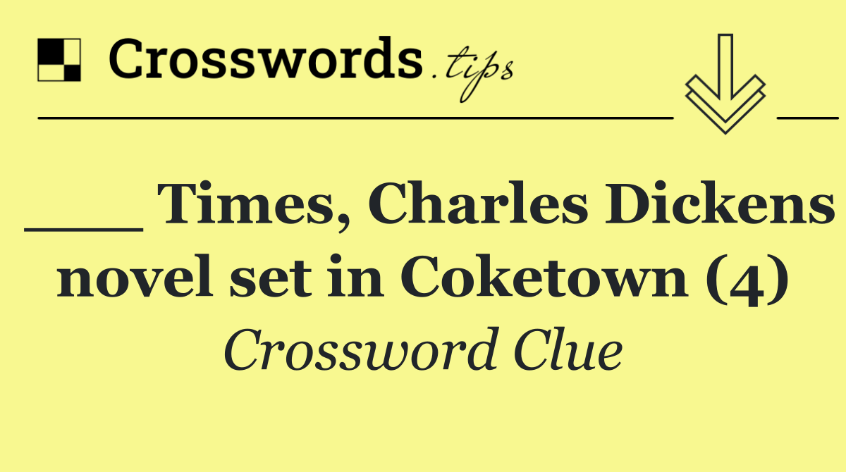 ___ Times, Charles Dickens novel set in Coketown (4)