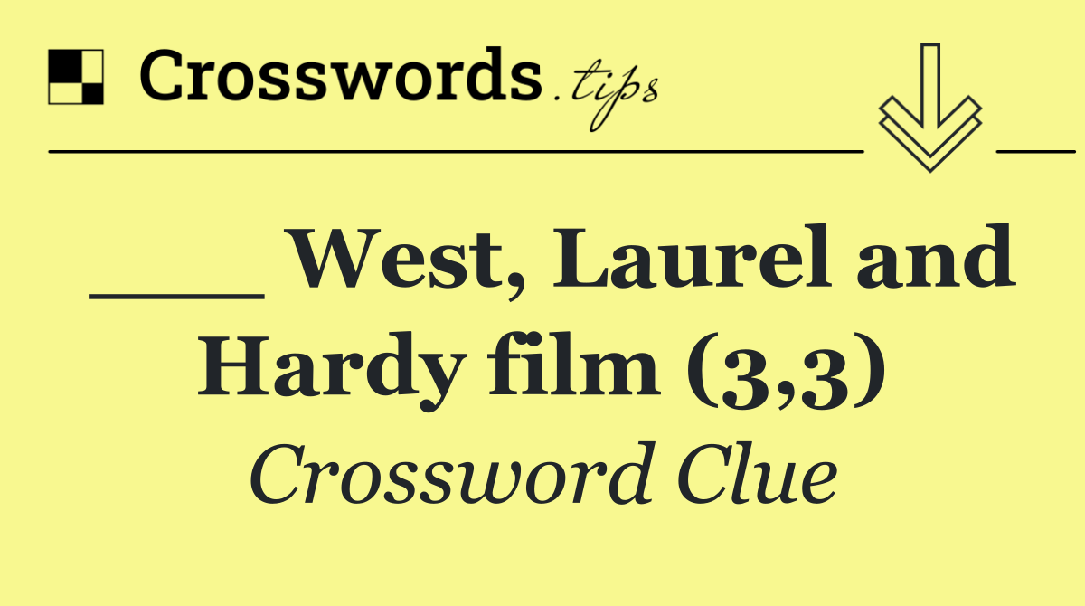 ___ West, Laurel and Hardy film (3,3)