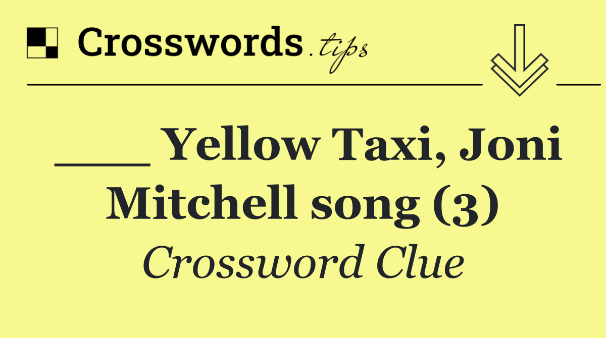 ___ Yellow Taxi, Joni Mitchell song (3)