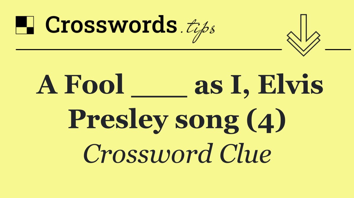 A Fool ___ as I, Elvis Presley song (4)