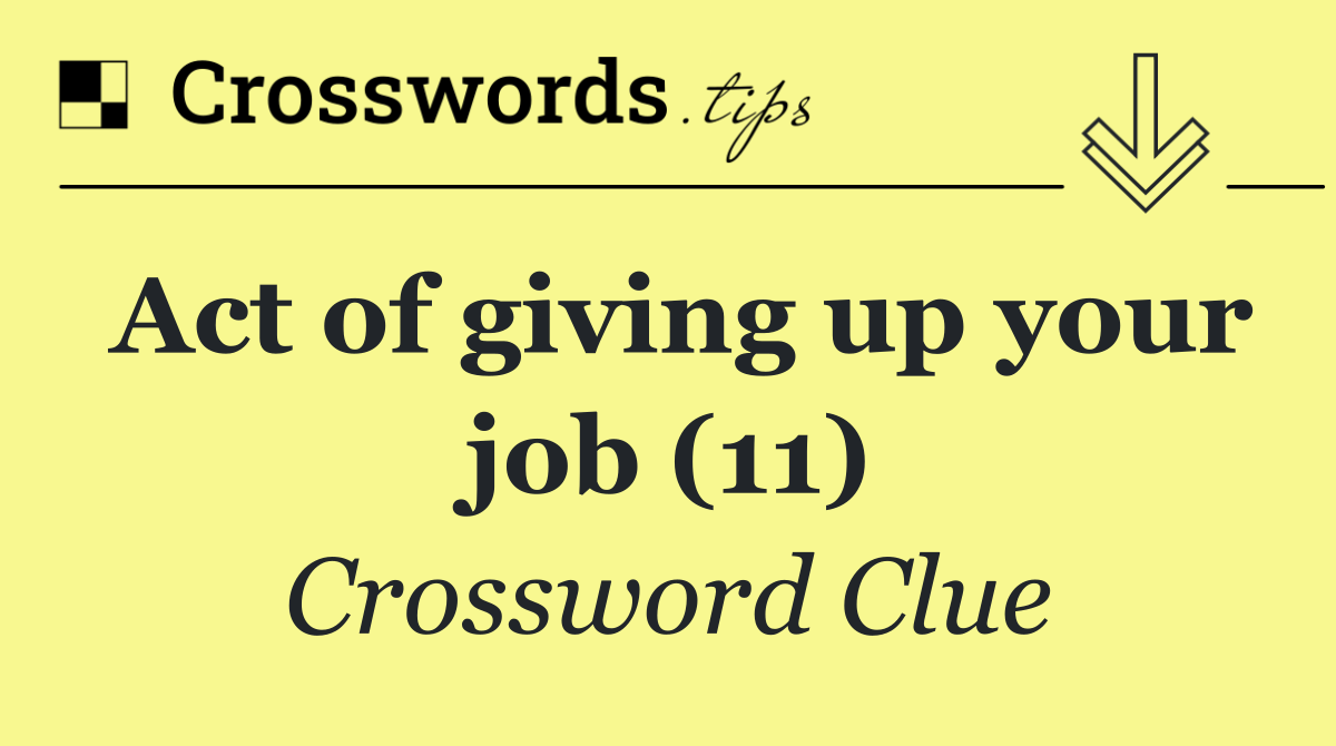 Act of giving up your job (11)