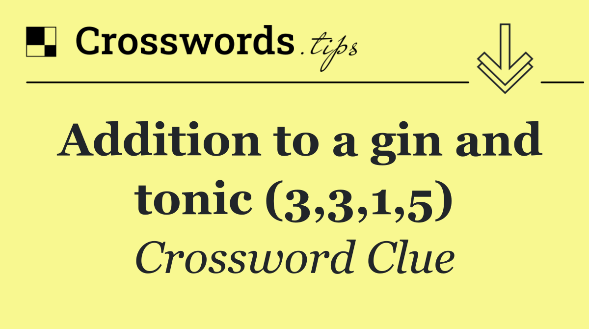 Addition to a gin and tonic (3,3,1,5)