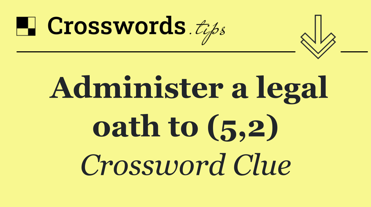 Administer a legal oath to (5,2)