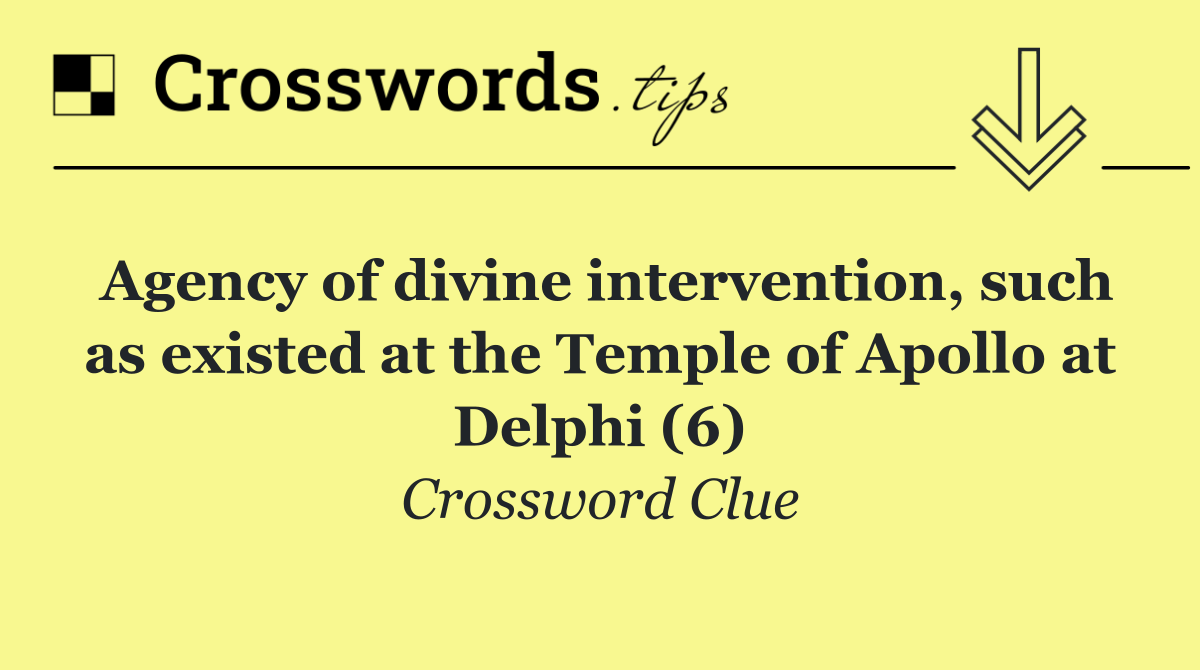 Agency of divine intervention, such as existed at the Temple of Apollo at Delphi (6)