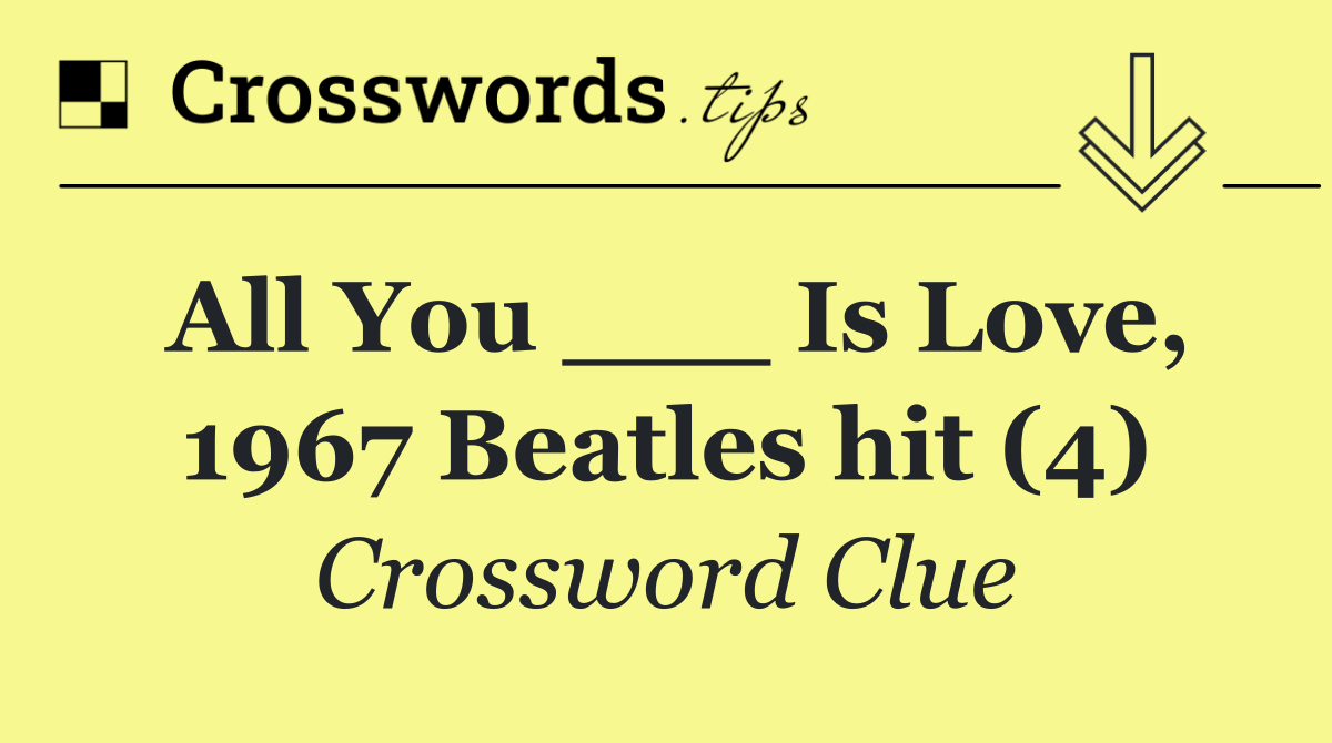 All You ___ Is Love, 1967 Beatles hit (4)