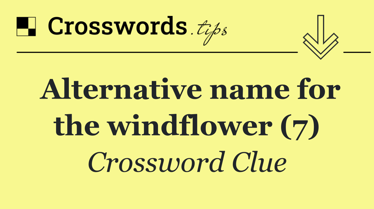 Alternative name for the windflower (7)