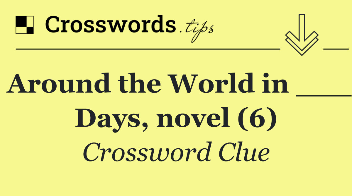 Around the World in ___ Days, novel (6)