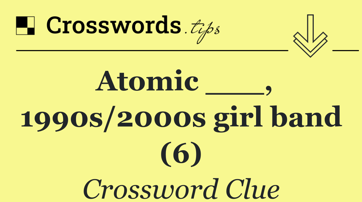 Atomic ___, 1990s/2000s girl band (6)