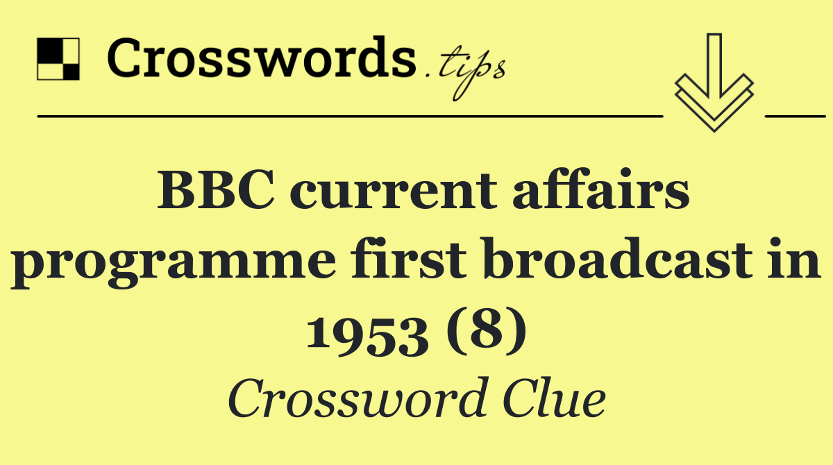 BBC current affairs programme first broadcast in 1953 (8)