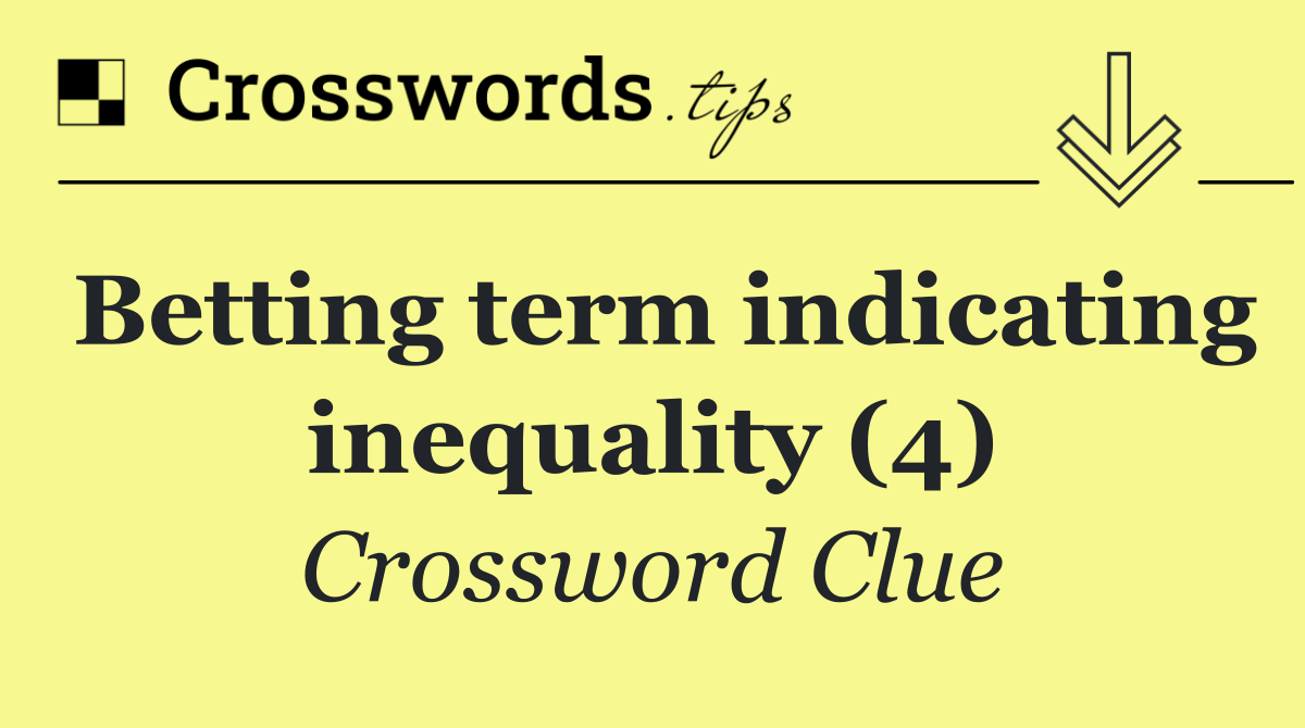 Betting term indicating inequality (4)