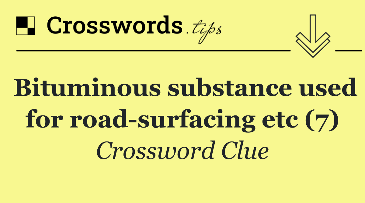 Bituminous substance used for road surfacing etc (7)