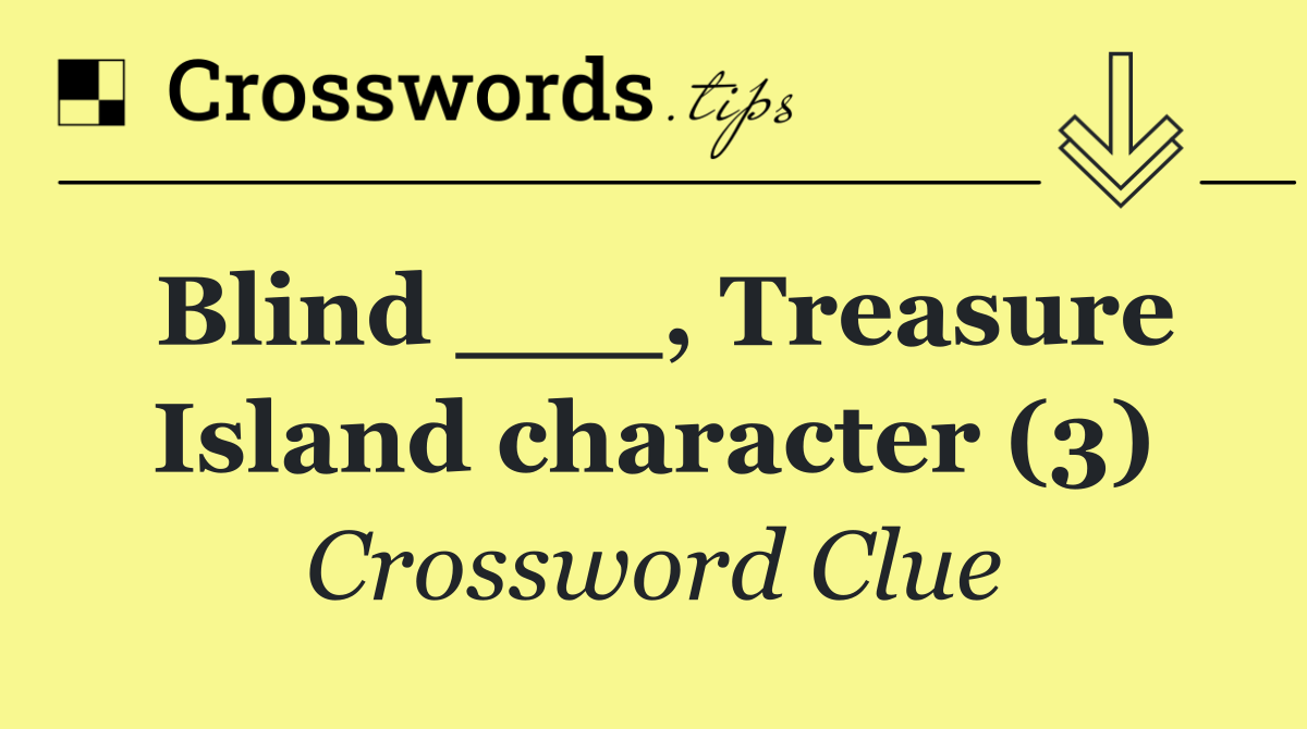 Blind ___, Treasure Island character (3)