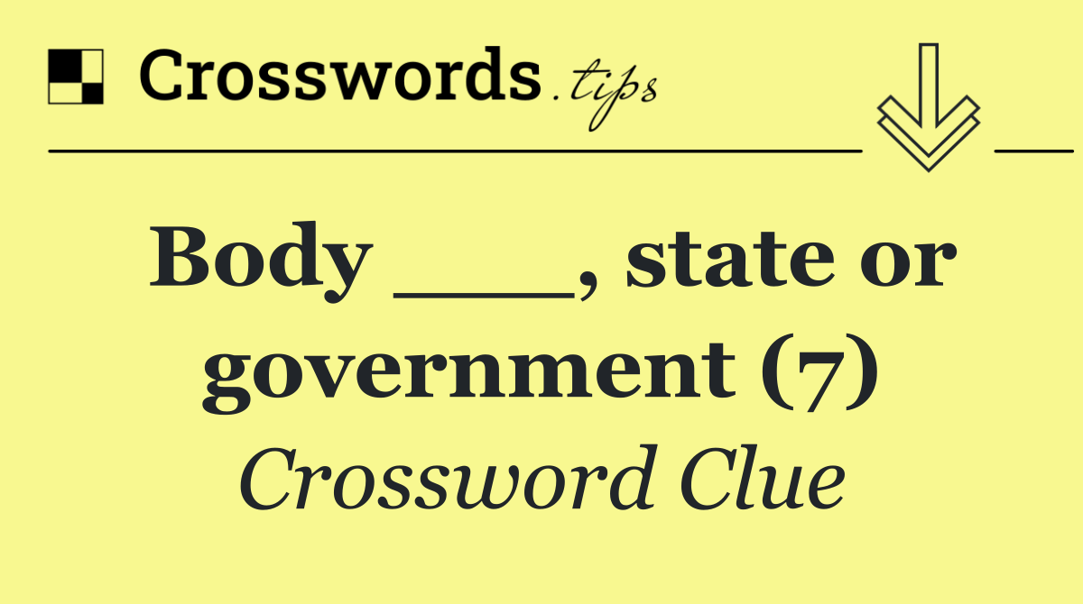 Body ___, state or government (7)