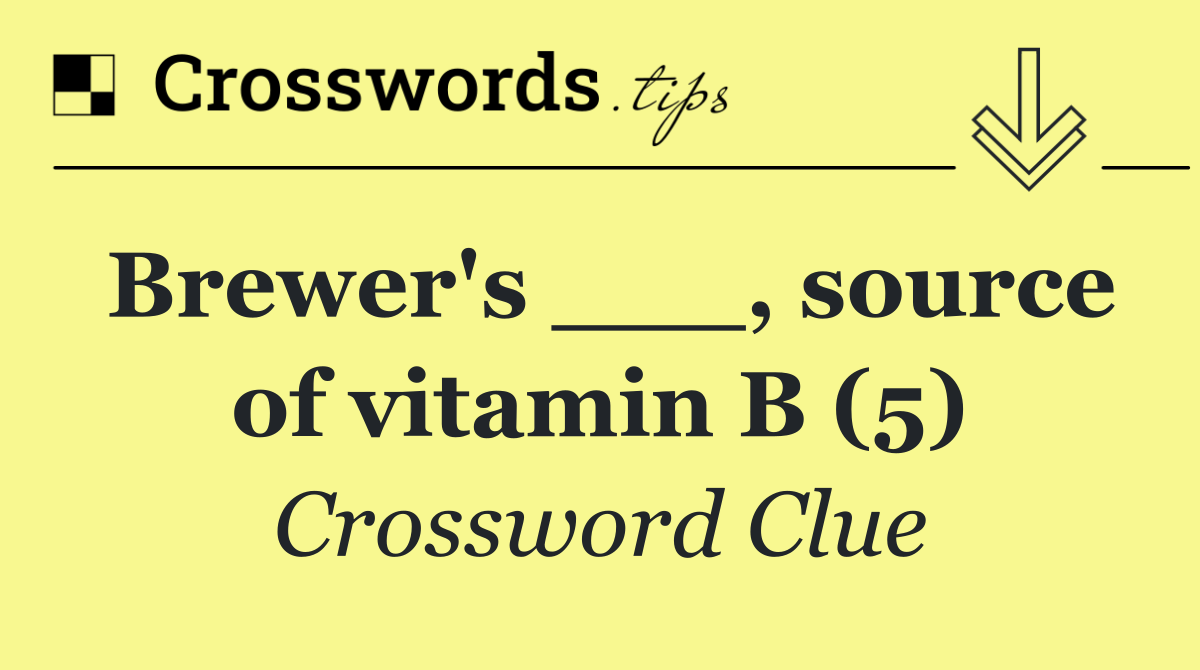 Brewer's ___, source of vitamin B (5)