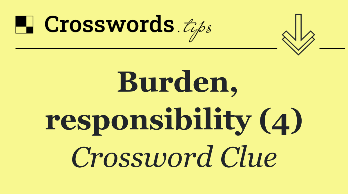 Burden, responsibility (4)