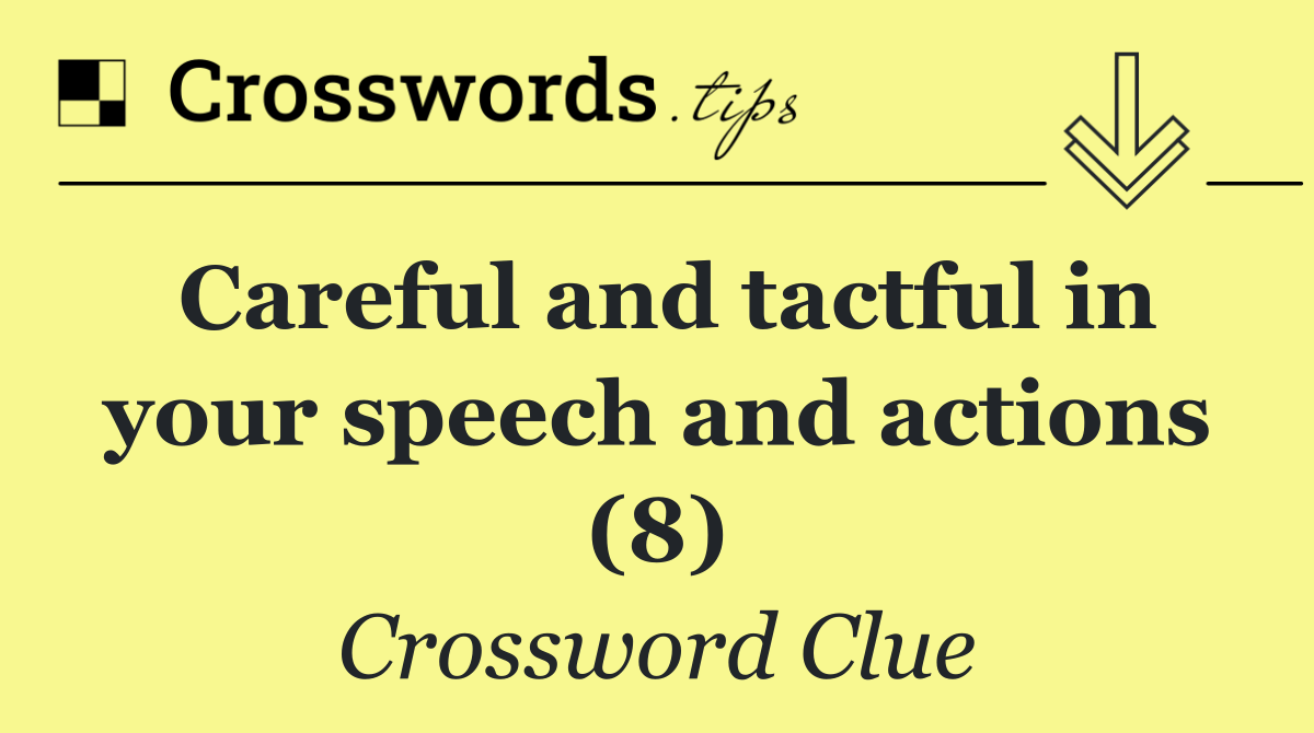 Careful and tactful in your speech and actions (8)