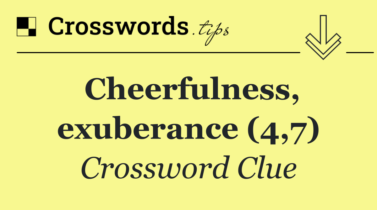 Cheerfulness, exuberance (4,7)