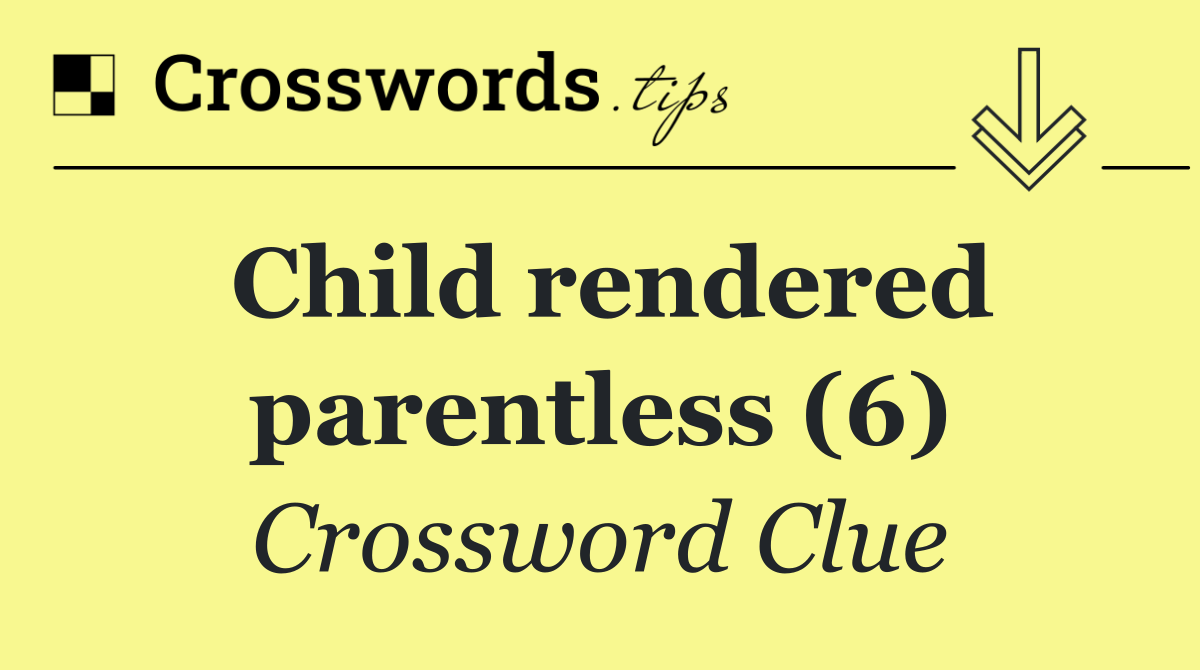 Child rendered parentless (6)