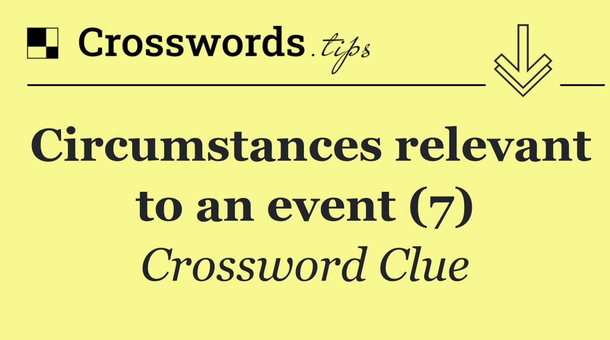 Circumstances relevant to an event (7)