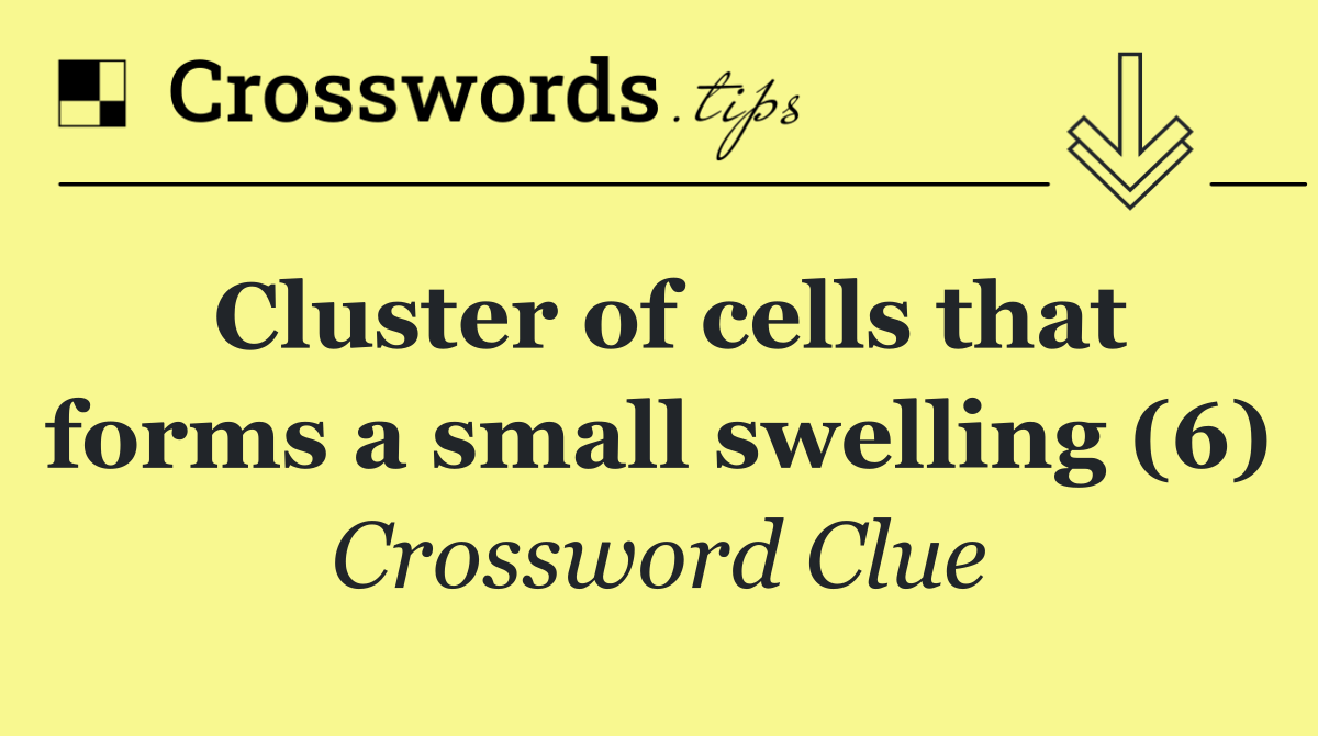 Cluster of cells that forms a small swelling (6)