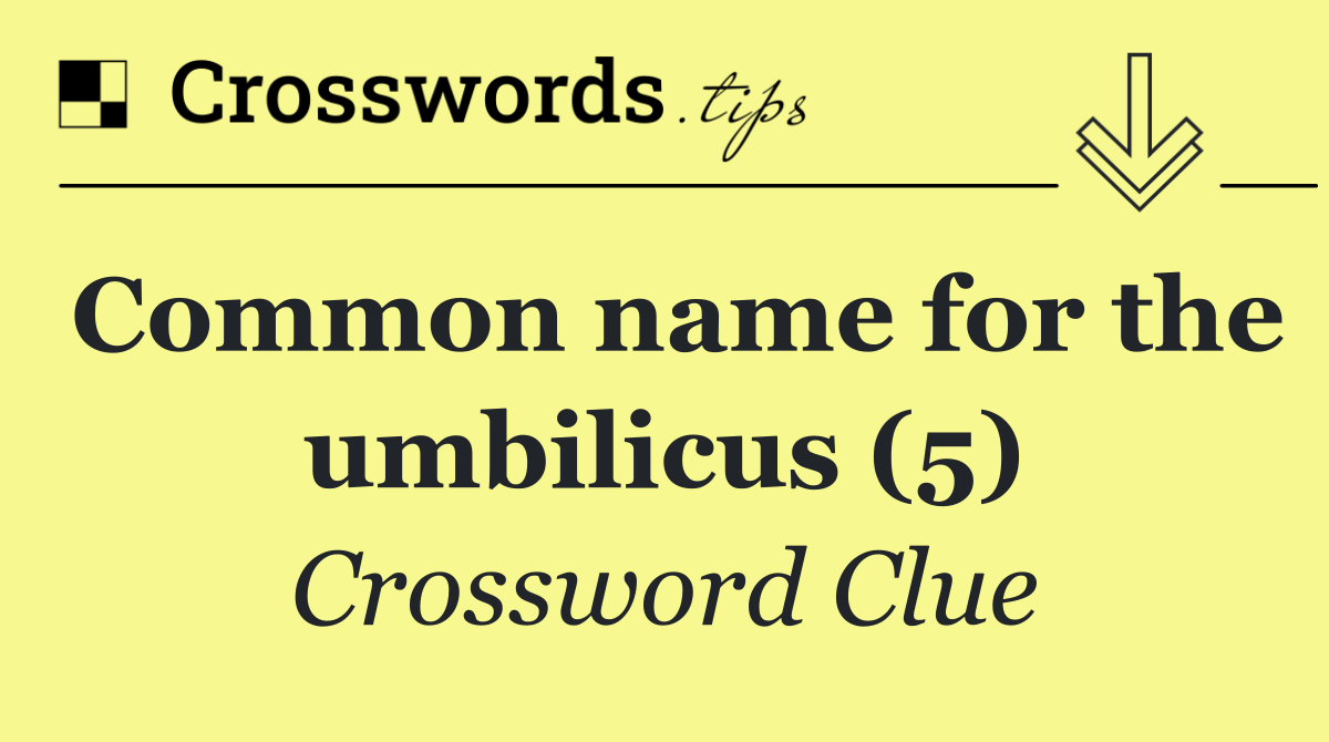 Common name for the umbilicus (5)