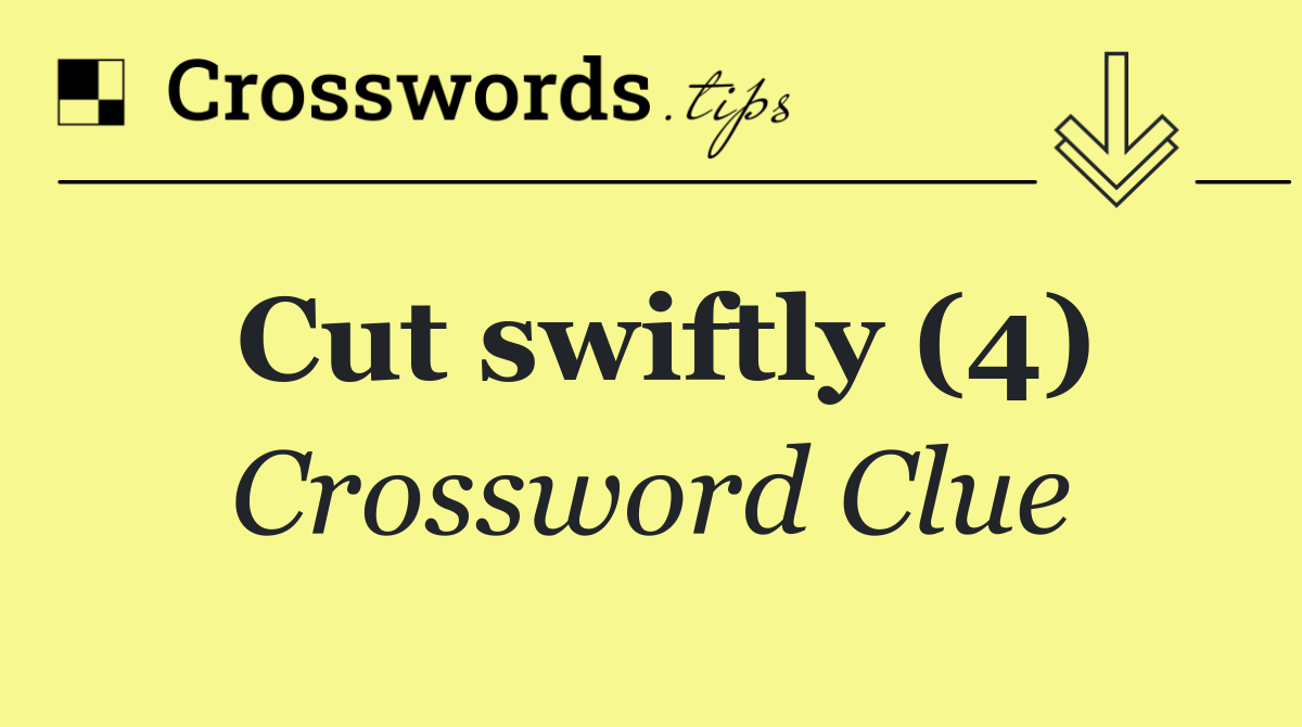 Cut swiftly (4)