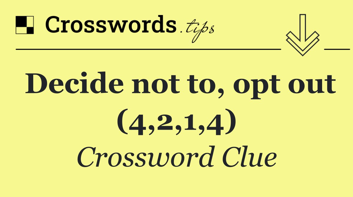 Decide not to, opt out (4,2,1,4)