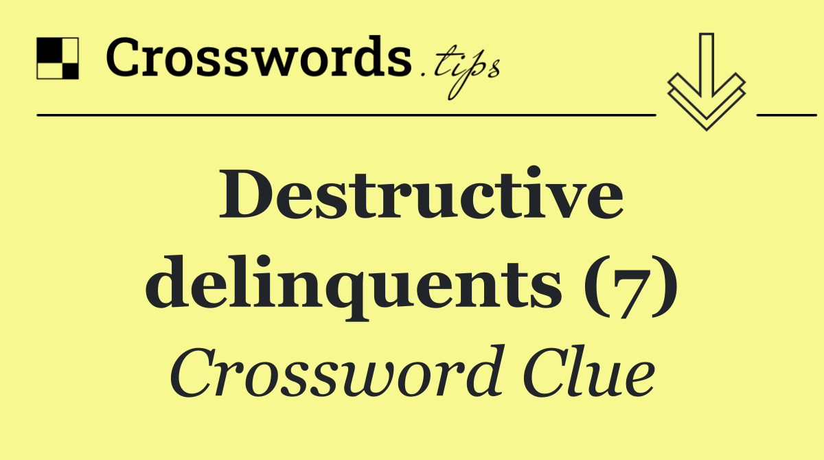 Destructive delinquents (7)