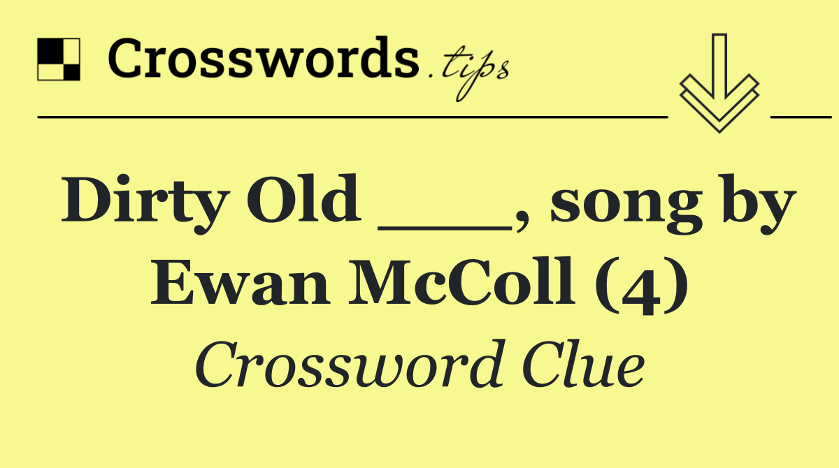 Dirty Old ___, song by Ewan McColl (4)