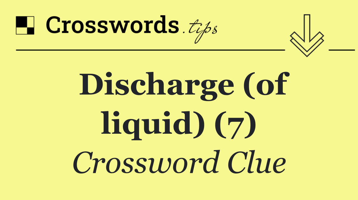 Discharge (of liquid) (7)