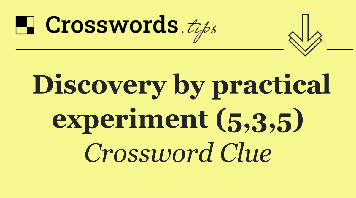 Discovery by practical experiment (5,3,5)