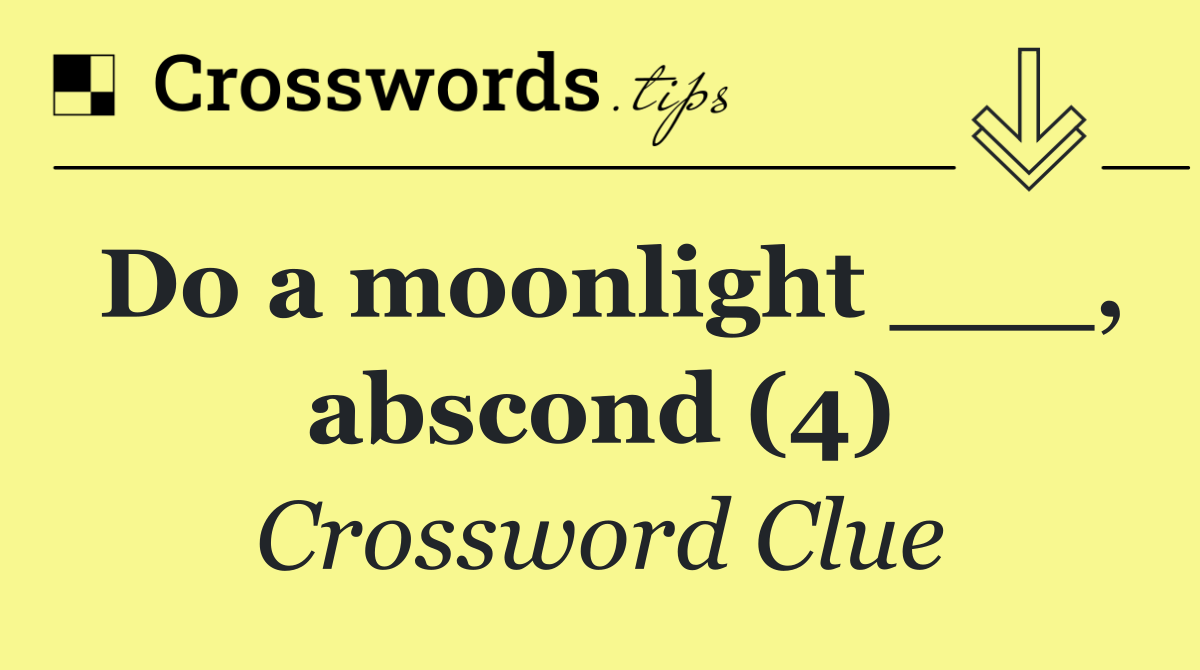 Do a moonlight ___, abscond (4)